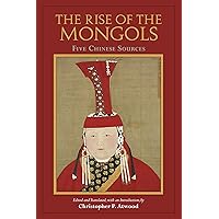 The Rise of the Mongols: Five Chinese Sources The Rise of the Mongols: Five Chinese Sources Paperback Kindle Hardcover