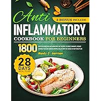 Anti-Inflammatory Cookbook for Beginners: 1800 Days Delicious Anti Inflammatory Diet Recipes to Boost Immunity, Reduce Chronic Pain and Achieve Optimal Health with No-Hassle 28 Day Meal Plan Anti-Inflammatory Cookbook for Beginners: 1800 Days Delicious Anti Inflammatory Diet Recipes to Boost Immunity, Reduce Chronic Pain and Achieve Optimal Health with No-Hassle 28 Day Meal Plan Kindle Paperback