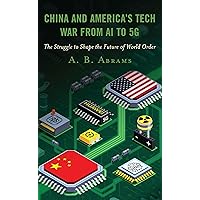 China and America’s Tech War from AI to 5G: The Struggle to Shape the Future of World Order China and America’s Tech War from AI to 5G: The Struggle to Shape the Future of World Order Paperback Kindle Hardcover