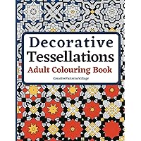 Decorative Tessellations Adult Colouring Book: 50+ Amazing Tessellations & Geometric Pattern Designs Colouring Pages and Sheets for Relaxation, Stress ... Art and Pattern Recognition Learning Practice