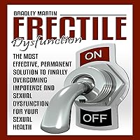 Erectile Dysfunction: The Most Effective, Permanent Solution to Finally Overcoming Impotence and Sexual Dysfunction for Your Sexual Health Erectile Dysfunction: The Most Effective, Permanent Solution to Finally Overcoming Impotence and Sexual Dysfunction for Your Sexual Health Audible Audiobook Paperback Kindle