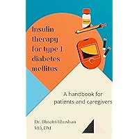 Insulin therapy for type 1 diabetes mellitus: A handbook for patients and caregivers Insulin therapy for type 1 diabetes mellitus: A handbook for patients and caregivers Kindle