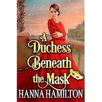 A Duchess Beneath the Mask: A Historical Regency Romance Novel A Duchess Beneath the Mask: A Historical Regency Romance Novel Kindle
