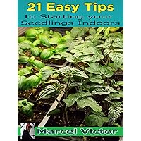21 Easy Tips to Starting your Seedlings Indoors.: How to start your seedlings before they go to the garden , easy tips on growing vegetables at home.