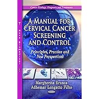 A Manual for Cervical Cancer Screening and Control: Principles, Practice and New Perspectives (Cancer Etiology, Diagnosis and Treatments) A Manual for Cervical Cancer Screening and Control: Principles, Practice and New Perspectives (Cancer Etiology, Diagnosis and Treatments) Hardcover Paperback