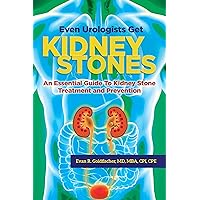 Even Urologists Get Kidney Stones: An Essential Guide to Kidney Stone Treatment and Prevention Even Urologists Get Kidney Stones: An Essential Guide to Kidney Stone Treatment and Prevention Kindle Paperback