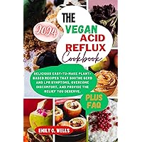 THE VEGAN ACID REFLUX COOKBOOK : DELICIOUS EASY-TO-MAKE PLANT-BASED RECIPES THAT SOOTHE GERD AND LPR SYMPTOMS AND OVERCOME DISCOMFORT. THE VEGAN ACID REFLUX COOKBOOK : DELICIOUS EASY-TO-MAKE PLANT-BASED RECIPES THAT SOOTHE GERD AND LPR SYMPTOMS AND OVERCOME DISCOMFORT. Kindle Paperback