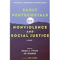Early Pentecostals on Nonviolence and Social Justice: A Reader (Pentecostals, Peacemaking, and Social Justice Book 10) Early Pentecostals on Nonviolence and Social Justice: A Reader (Pentecostals, Peacemaking, and Social Justice Book 10) Kindle Hardcover Paperback