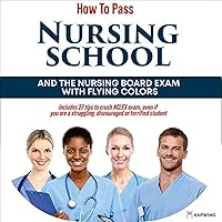 How to Pass Nursing School and the Nursing Board Exam with Flying Colors: Includes 27 Tips to Crush NCLEX Exam, Even If You Are a Struggling, Discouraged or Terrified Student How to Pass Nursing School and the Nursing Board Exam with Flying Colors: Includes 27 Tips to Crush NCLEX Exam, Even If You Are a Struggling, Discouraged or Terrified Student Audible Audiobook Paperback Kindle