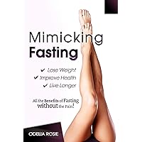 Mimicking Fasting: All the Benefits of Fasting Without the Pain! Mimicking Fasting: All the Benefits of Fasting Without the Pain! Kindle Paperback