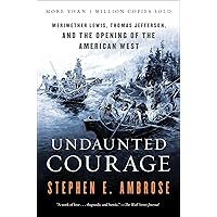 Undaunted Courage: Meriwether Lewis, Thomas Jefferson, and the Opening of the American West Undaunted Courage: Meriwether Lewis, Thomas Jefferson, and the Opening of the American West Audible Audiobook Paperback Kindle School & Library Binding Audio CD