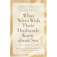 What Wives Wish their Husbands Knew about Sex: A Guide for Christian Men What Wives Wish their Husbands Knew about Sex: A Guide for Christian Men Kindle Paperback