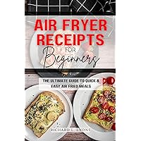 Air fryer receipts for beginners : The ultimate guide to quick & easy air fried meals (Cookbook) Air fryer receipts for beginners : The ultimate guide to quick & easy air fried meals (Cookbook) Kindle Paperback