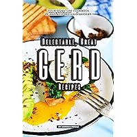 Delectable, Great GERD Recipes: Your Signature Cookbook of Anti Acid Reflux Dish Ideas! Delectable, Great GERD Recipes: Your Signature Cookbook of Anti Acid Reflux Dish Ideas! Kindle Paperback