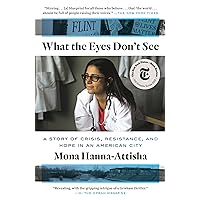 What the Eyes Don't See: A Story of Crisis, Resistance, and Hope in an American City What the Eyes Don't See: A Story of Crisis, Resistance, and Hope in an American City Paperback Audible Audiobook Kindle Hardcover Spiral-bound Audio CD