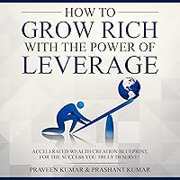 How to Grow Rich with the Power of Leverage: Accelerated Wealth Creation Blueprint, for the Success You Truly Deserve!: How to Create Wealth Series, Book 5 How to Grow Rich with the Power of Leverage: Accelerated Wealth Creation Blueprint, for the Success You Truly Deserve!: How to Create Wealth Series, Book 5 Audible Audiobook Kindle Paperback