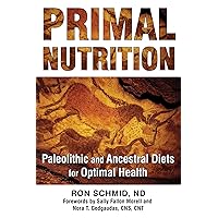 Primal Nutrition: Paleolithic and Ancestral Diets for Optimal Health Primal Nutrition: Paleolithic and Ancestral Diets for Optimal Health Paperback