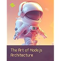 The Art of Node.js Architecture: Advanced Techniques for Scalability and Reliability The Art of Node.js Architecture: Advanced Techniques for Scalability and Reliability Kindle Hardcover Paperback