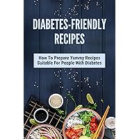 Diabetes-Friendly Recipes: How To Prepare Yummy Recipes Suitable For People With Diabetes: Foods Can Diabetics Eat Freely