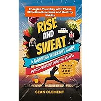RISE AND SWEAT: A MORNING WORKOUT GUIDE: Energize Your Day with These Effective Exercises and Healthy Habits RISE AND SWEAT: A MORNING WORKOUT GUIDE: Energize Your Day with These Effective Exercises and Healthy Habits Kindle Paperback