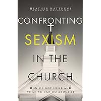Confronting Sexism in the Church: How We Got Here and What We Can Do About It Confronting Sexism in the Church: How We Got Here and What We Can Do About It Kindle Paperback
