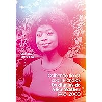 Colhendo flores sob incêndios: Os diários de Alice Walker: 1965–2000 (Portuguese Edition) Colhendo flores sob incêndios: Os diários de Alice Walker: 1965–2000 (Portuguese Edition) Kindle Paperback