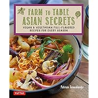 Farm to Table Asian Secrets: Vegan & Vegetarian Full-Flavored Recipes for Every Season Farm to Table Asian Secrets: Vegan & Vegetarian Full-Flavored Recipes for Every Season Paperback Kindle