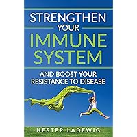 Strengthen Your Immune System: And Boost Your Resistance To Disease Strengthen Your Immune System: And Boost Your Resistance To Disease Kindle Paperback