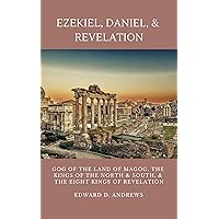 EZEKIEL, DANIEL, & REVELATION: GOG OF THE LAND OF MAGOG, KINGS OF THE NORTH AND SOUTH, & THE EIGHT KINGS OF REVELATION EZEKIEL, DANIEL, & REVELATION: GOG OF THE LAND OF MAGOG, KINGS OF THE NORTH AND SOUTH, & THE EIGHT KINGS OF REVELATION Kindle Paperback