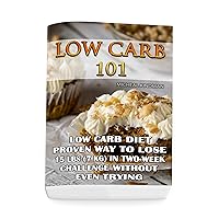 Low Carb 101: Low Carb Diet - Proven Way to Lose 15 Lbs (7 KG) in Two-Week Challenge Without Even Trying: (protein no carb, high protein recipes, low carb ... free, low carb high fat, hungarian cook Low Carb 101: Low Carb Diet - Proven Way to Lose 15 Lbs (7 KG) in Two-Week Challenge Without Even Trying: (protein no carb, high protein recipes, low carb ... free, low carb high fat, hungarian cook Kindle Paperback