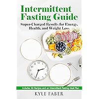 Intermittent Fasting Guide: Super-Charged Results for Energy, Health, and Weight Loss: Includes 30 Recipes and an Intermittent Fasting Meal Plan