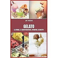 Gelato: La storia, le caratteristiche, i benefici, le ricette (Italian Edition)