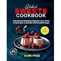 Global Sweets Cookbook: International Vegetarian Desserts, from cakes to tarts, pies to pastries without added sugar. This is your best recipe collection with inspiring photographs Global Sweets Cookbook: International Vegetarian Desserts, from cakes to tarts, pies to pastries without added sugar. This is your best recipe collection with inspiring photographs Kindle Paperback Hardcover
