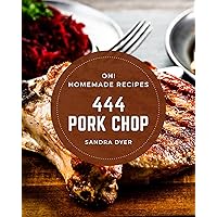 Oh! 444 Homemade Pork Chop Recipes: A Homemade Pork Chop Cookbook for All Generation Oh! 444 Homemade Pork Chop Recipes: A Homemade Pork Chop Cookbook for All Generation Kindle Paperback