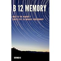 B 12 memory: What is the Memory? Simple tips to improve your memory.