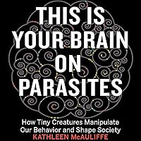 This Is Your Brain on Parasites: How Tiny Creatures Manipulate Our Behavior and Shape Society This Is Your Brain on Parasites: How Tiny Creatures Manipulate Our Behavior and Shape Society Audible Audiobook Paperback Kindle Hardcover MP3 CD