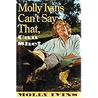 Molly Ivins Can't Say That, Can She? Molly Ivins Can't Say That, Can She? Hardcover Kindle Paperback Audio, Cassette