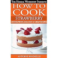 How to cook strawberry - 20 foolproof, easy, fast & cheap recipes. Including strawberry shortcake & strawberry cheesecake. How to cook strawberry - 20 foolproof, easy, fast & cheap recipes. Including strawberry shortcake & strawberry cheesecake. Kindle