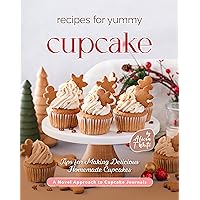 Recipes for Yummy Cupcakes: Tips for Making Delicious Homemade Cupcakes Recipes for Yummy Cupcakes: Tips for Making Delicious Homemade Cupcakes Kindle Paperback
