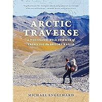 Arctic Traverse: A Thousand-Mile Summer of Trekking the Brooks Range Arctic Traverse: A Thousand-Mile Summer of Trekking the Brooks Range Kindle Paperback Audible Audiobook Audio CD