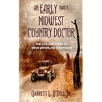 AN EARLY 1900s MIDWEST COUNTRY DOCTOR: THE LIFE AND TIMES OF ODUS LISTON, MD & SURGEON AN EARLY 1900s MIDWEST COUNTRY DOCTOR: THE LIFE AND TIMES OF ODUS LISTON, MD & SURGEON Paperback Kindle Hardcover