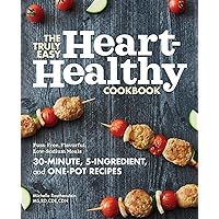 The Truly Easy Heart-Healthy Cookbook: Fuss-Free, Flavorful, Low-Sodium Meals The Truly Easy Heart-Healthy Cookbook: Fuss-Free, Flavorful, Low-Sodium Meals Paperback Kindle