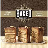 Baked Elements: Our Ten Favorite Ingredients Baked Elements: Our Ten Favorite Ingredients Hardcover Kindle