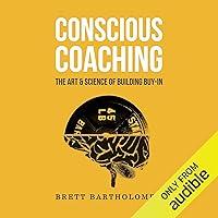 Conscious Coaching: The Art and Science of Building Buy-In Conscious Coaching: The Art and Science of Building Buy-In Audible Audiobook Paperback Kindle