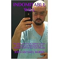 Indomitable Will: My story of survival against cancer, bone marrow transplants, and chronic Graft Versus Host Disease Indomitable Will: My story of survival against cancer, bone marrow transplants, and chronic Graft Versus Host Disease Kindle Paperback