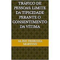 TRÁFICO DE PESSOAS: LIMITE DA TIPICIDADE PERANTE O CONSENTIMENTO DA VÍTIMA (Portuguese Edition)