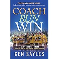 Coach, Run, Win: A Comprehensive Guide to Coaching High School Cross Country, Running Fast, and Winning Championships Coach, Run, Win: A Comprehensive Guide to Coaching High School Cross Country, Running Fast, and Winning Championships Paperback Kindle