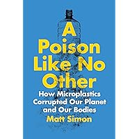 A Poison Like No Other: How Microplastics Corrupted Our Planet and Our Bodies A Poison Like No Other: How Microplastics Corrupted Our Planet and Our Bodies Hardcover Audible Audiobook Kindle Paperback Audio CD