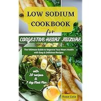 LOW SODIUM COOKBOOK FOR CONGESTIVE HEART FAILURE : The Ultimate Guide to Improve Your Heart Health with Easy & Delicious Recipes