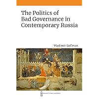 The Politics of Bad Governance in Contemporary Russia The Politics of Bad Governance in Contemporary Russia Kindle Hardcover Paperback